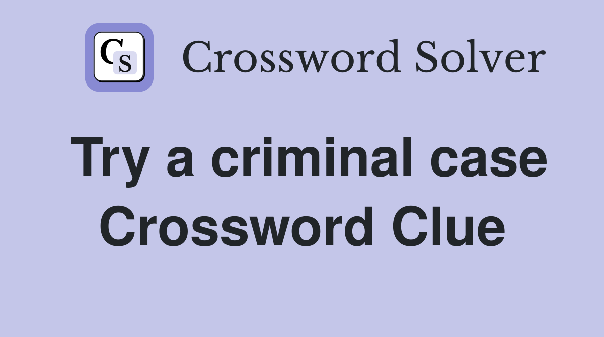 Try a criminal case Crossword Clue Answers Crossword Solver